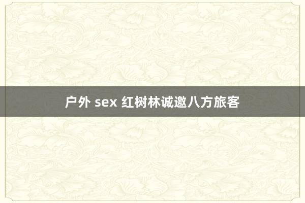 户外 sex 红树林诚邀八方旅客